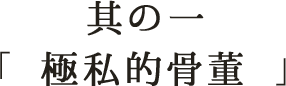 其の一 極私的骨董